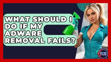 What Should I Do If My Adware Removal Fails? | Get Rid Of Guide