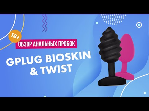 ОБЗОР АНАЛЬНЫХ ПРОБОК GPLUG BIOSKIN & TWIST 18+