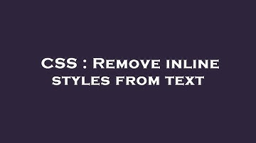 CSS : Remove inline styles from text