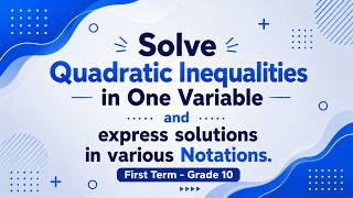 Solving Quadratic Inequalities in one variable and express solutions in various notations - G10