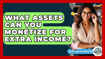 What Assets Can You Monetize For Extra Income? - Your Guide to Budgeting