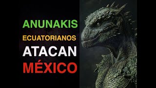 ANUNAKIS ECUATORIANOS ATACAN MEXICO