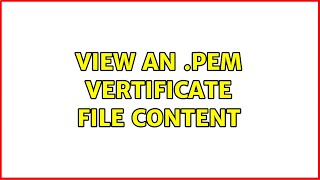 View an .pem vertificate file content