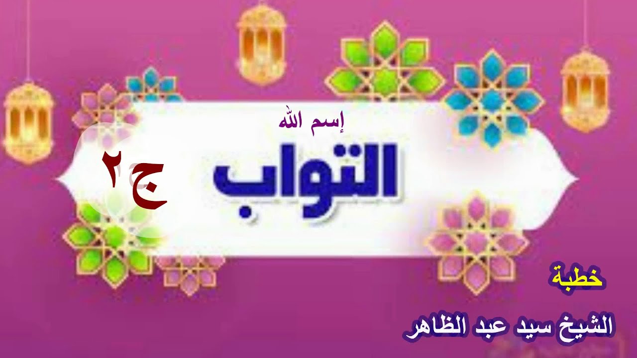 الجزء 2 ( اسم الله التواب )...للشيخ سيد عبد الظاهر