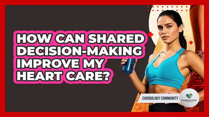 How Can Shared Decision-making Improve My Heart Care? - Cardiology Community