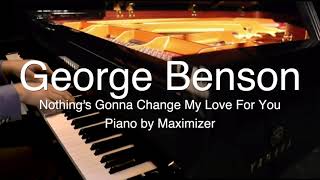 George Benson  Nothings Gonna Change My Love For You   Solo Piano Cover  Maximizer