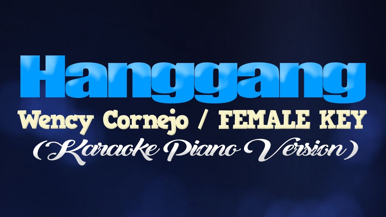 HANGGANG - Wency Cornejo/FEMALE KEY (KARAOKE PIANO VERSION)
