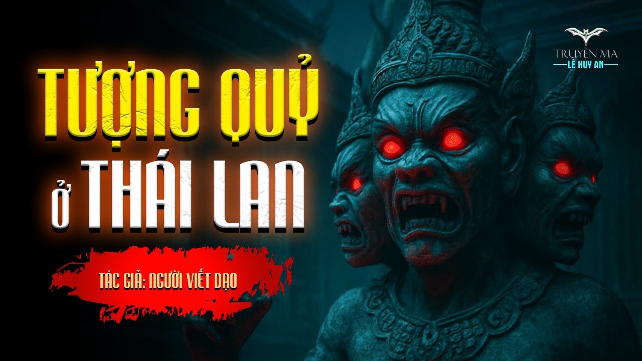 TƯỢNG QUỶ Ở THÁI LAN - Bí ẩn x.ác ch.ết bị bẻ ngược tứ chi | Truyện ma Lê Huy An
