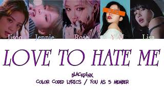 BLACKPINK - Love To Hate Me (5 Members Ver.) Color Coded Lyrics Eng (You as member)