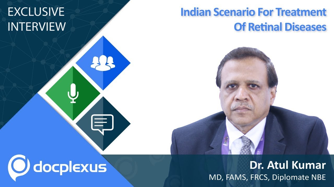 Indian Scenario For Treatment Of Retinal Diseases by Dr. Atul Kumar