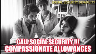 COMPASSIONATE ALLOWANCES EXPEDITE CASES OF SEVERE DISABLING CONDITIONS. CALL SOCIAL SECURITY NOW!