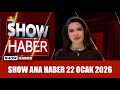 Show Ana Haber 22 Ocak 2026 