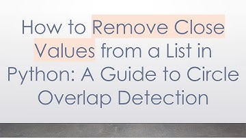 How to Remove Close Values from a List in Python: A Guide to Circle Overlap Detection