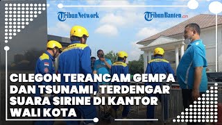 Cilegon Terancam Gempa dan Tsunami, Terdengar Suara Sirine di Kantor Wali Kota, Pegawai Berlarian