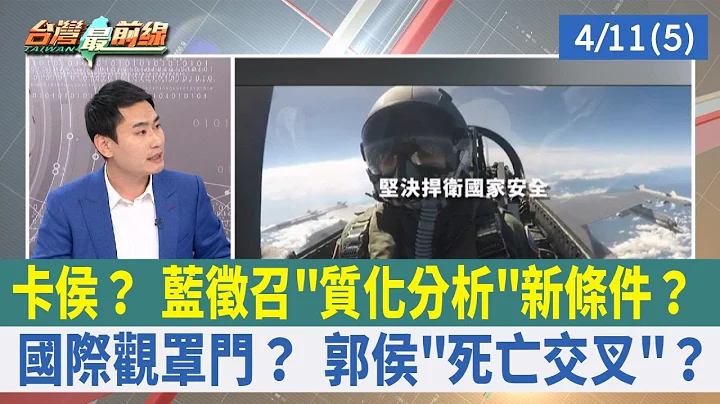 卡侯？ 蓝征召"质化分析"新条件？ 国际观罩门？ 郭侯"死亡交叉"？【台湾最前线 重点摘要】2023.04.11(5) - 天天要闻