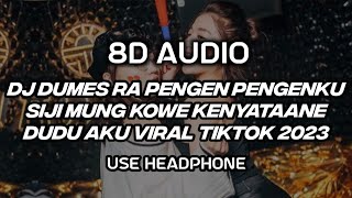 [8D AUDIO] DJ DUMES RA PENGEN PENGENKU SIJI MUNG KOWE KENYATAANE DUDU AKU VIRAL TIKTOK 2023‼️