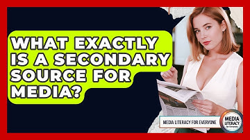 What Exactly Is A Secondary Source For Media? - Media Literacy For Everyone