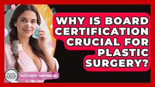 Why Is Board Certification Crucial For Plastic Surgery? - Plastic Surgery Transformations