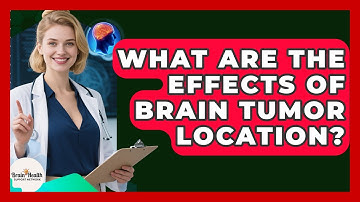 What Are The Effects Of Brain Tumor Location? - Brain Health Support Network