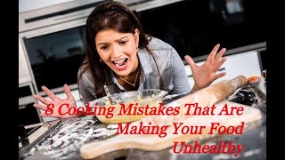 8 Cooking mistakes that are making your food unhealthy.