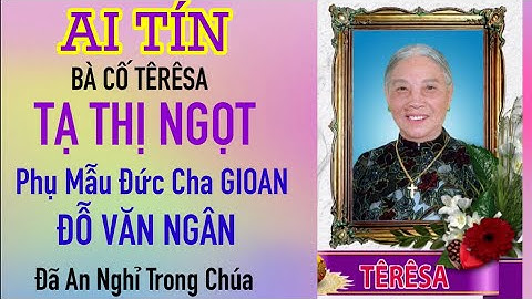 AI TÍN | BÀ CỐ TÊRÊSA TẠ THỊ NGỌT | PHỤ MẪU ĐỨC CHA GIOAN ĐỖ VĂN NGÂN. ĐÃ AN. NGHỈ TRONG CHÚA