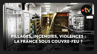Pillages, incendies, violences : la France sous couvre-feu ?