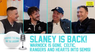 SLANEY IS BACK! WARNOCK IS GONE, CELTIC, RANGERS & HEARTS INTO SEMIS| Keeping The Ball On The Ground
