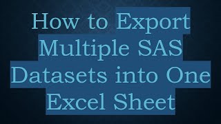 How to Export Multiple SAS Datasets into One Excel Sheet
