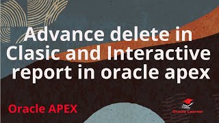 Advanced delete in classic and Interactive report | Oracle apex classic report advance delete Wealth