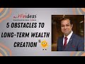 5 Obstacles to Long-Term Wealth Creation