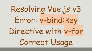 Resolving Vue.js v3 Error: v-bind:key Directive with v-for Correct Usage