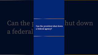 Can the president shut down a federal agency?