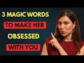 Say 3 Magic Words to Make Her OBSESSED with You