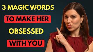 Say 3 Magic Words to Make Her OBSESSED with You