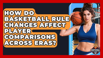How Do Basketball Rule Changes Affect Player Comparisons Across Eras? - Basketball Stats Central