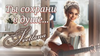 Ты сохрани в душе... -  Исполнитель и автор текста Svetlana, музыка Яр Мазур