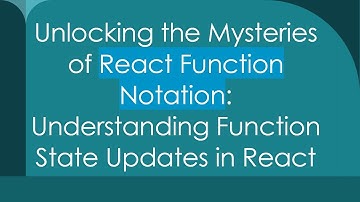 Unlocking the Mysteries of React Function Notation: Understanding Function State Updates in React