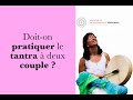 Doiton pratiquer le tantra  deux couple  avec galle besnard