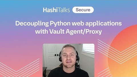 Decoupling Python web applications with Vault Agent/Proxy