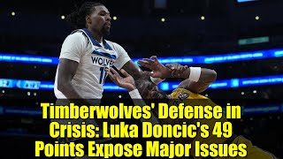 Timberwolves' Defense in Crisis: Luka Doncic's 49 Points Expose Major Issues | NBA Analysis