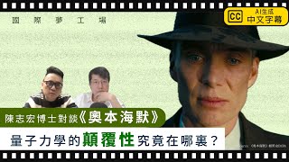 【國際夢工場 049 🎬⚛️】陳志宏博士對談《奧本海默》（一）量子力學的顛覆性，究竟在於哪裏？（中文字幕）