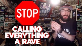 STOP CALLING EVERYTHING A RAVE!!!