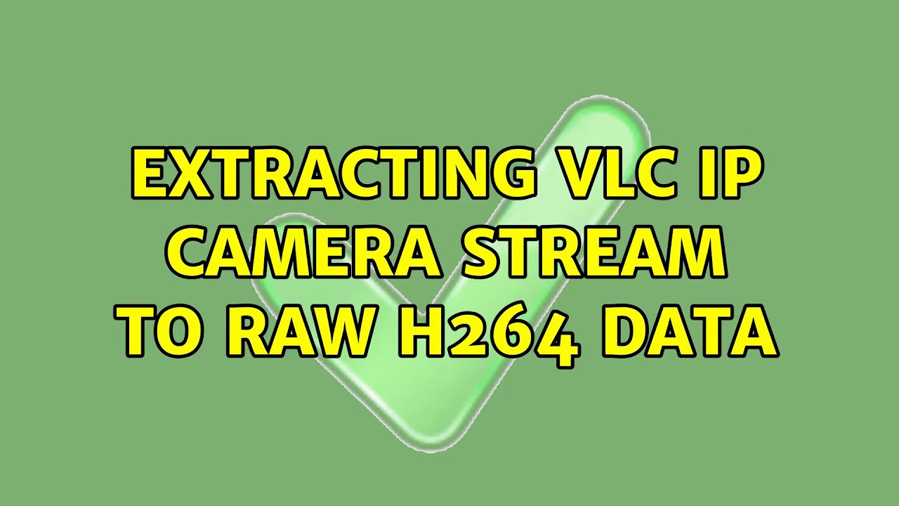 Extracting VLC IP Camera stream to raw H264 data (2 Solutions!!) - YouTube