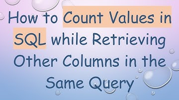 How to Count Values in SQL while Retrieving Other Columns in the Same Query