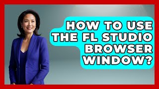 How To Use The FL Studio Browser Window? - Music Producer Mastery