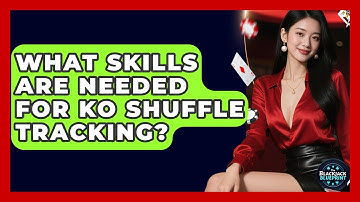 What Skills Are Needed For KO Shuffle Tracking? - The Blackjack Blueprint