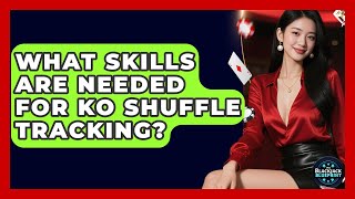 What Skills Are Needed For KO Shuffle Tracking - The Blackjack Blueprint