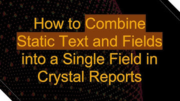 How to Combine Static Text and Fields into a Single Field in Crystal Reports