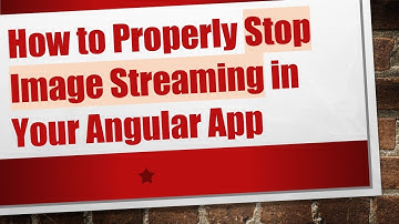 How to Properly Stop Image Streaming in Your Angular App
