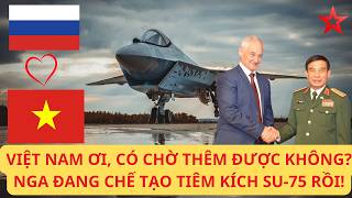 Không quân Việt Nam liệu có thể chờ Su-75 không, Nga đang chế tạo rồi đó